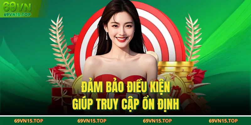 Đảm bảo điều kiện giúp truy cập ổn định